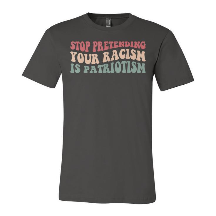 Stop Pretending Your Racism Is Patriotism  V3 Unisex Jersey Short Sleeve Crewneck Tshirt