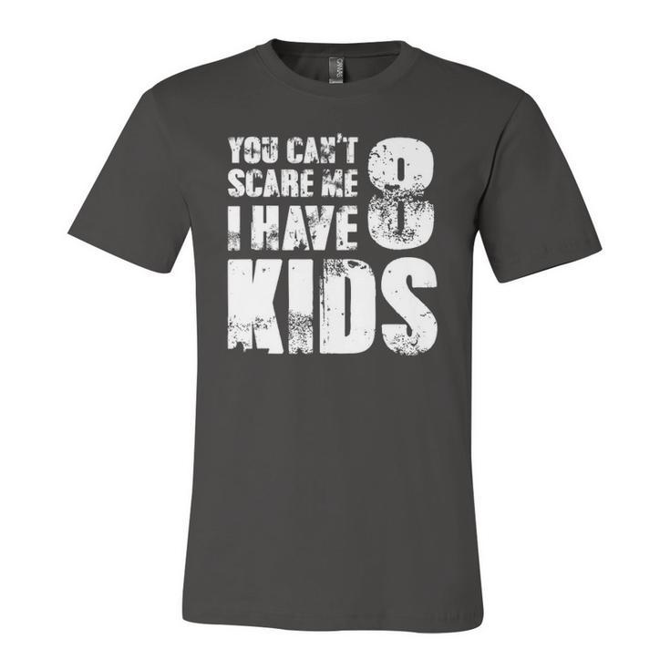 T Father Day Joke Fun You Cant Scare Me I Have 8 Kids Jersey T-Shirt