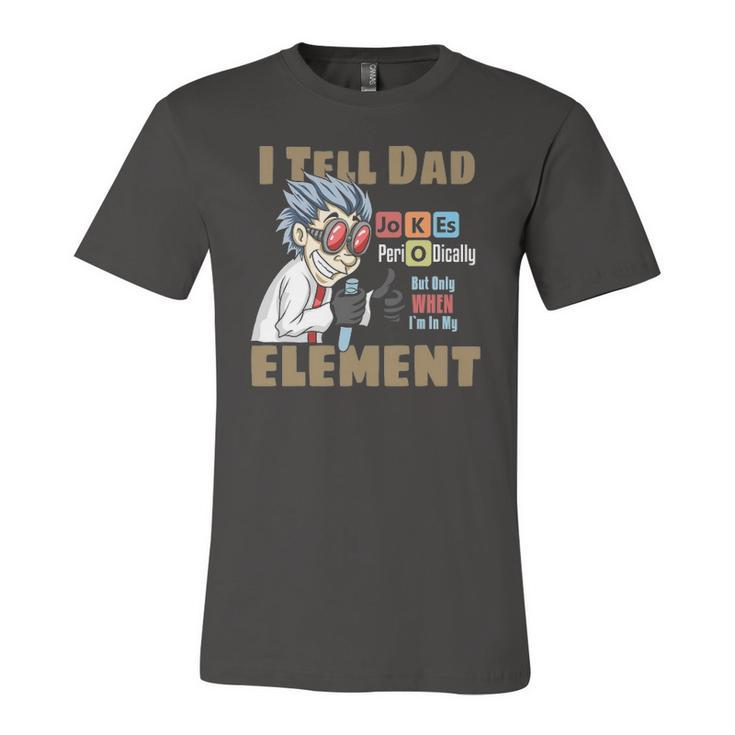 I Tell Dad Jokes Periodically But Only When Im In My Element Jersey T-Shirt