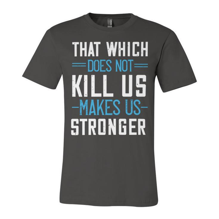 That Which Does Not Kill Us Makes Us Stronger Papa T-Shirt Fathers Day Gift Unisex Jersey Short Sleeve Crewneck Tshirt