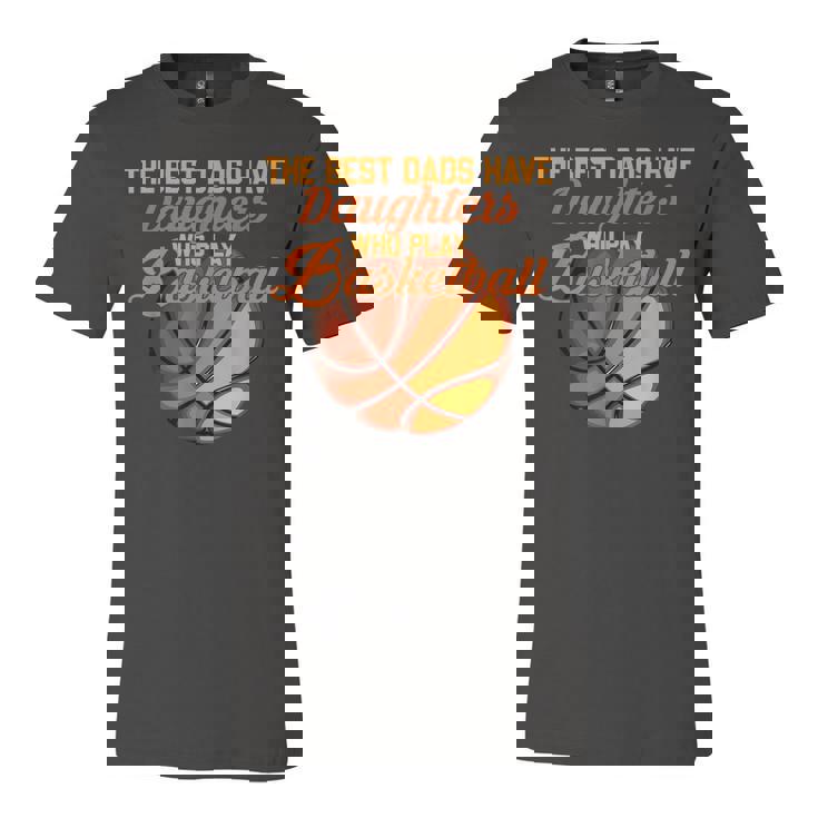 The Best Dads Have Daughters Who Play Basketball Fathers Day  Unisex Jersey Short Sleeve Crewneck Tshirt