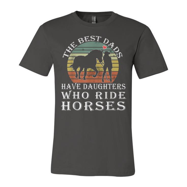 The Best Dads Have Daughters Who Ride Horses Fathers Day  Unisex Jersey Short Sleeve Crewneck Tshirt