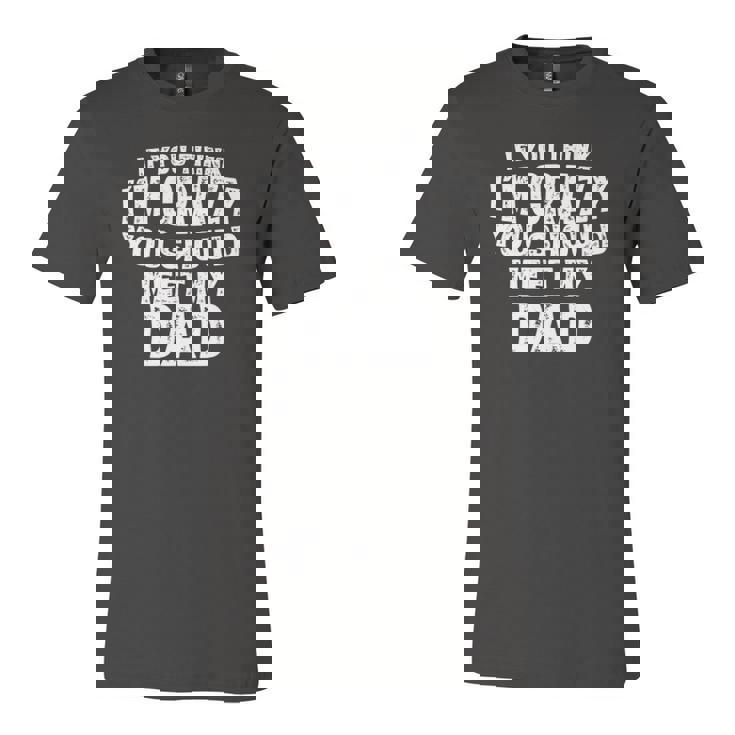 If You Think Im Crazy You Should Meet My Dad Jersey T-Shirt