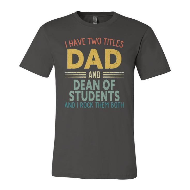 I Have Two Titles Dad And Dean Of Students Fathers Day Jersey T-Shirt