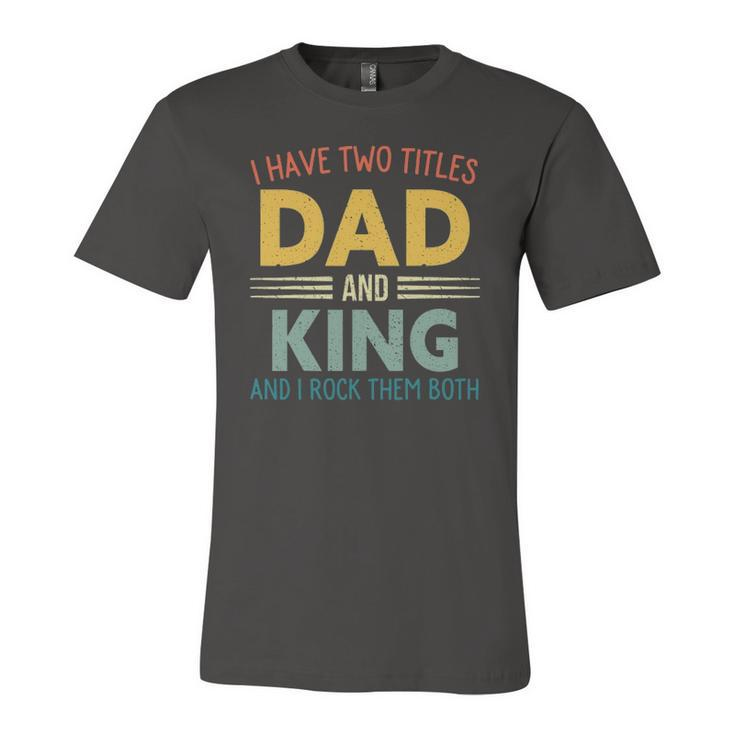 I Have Two Titles Dad And King Vintage Fathers Day Jersey T-Shirt