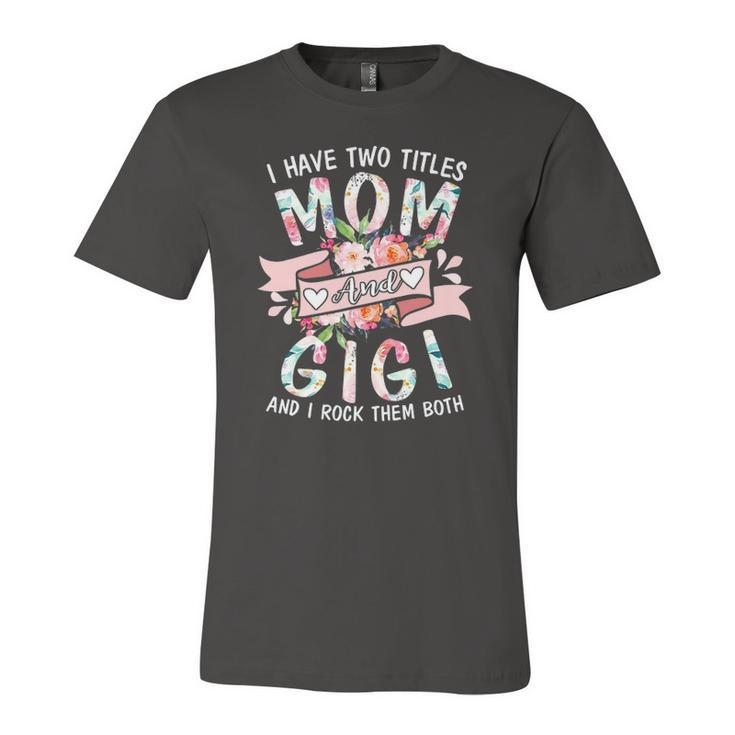 I Have Two Titles Mom And Gigi Cute Floral Jersey T-Shirt