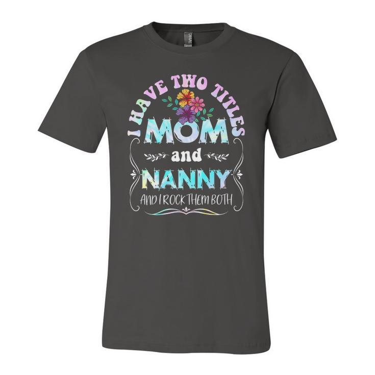 I Have Two Titles Mom And Nanny Tie Dye Jersey T-Shirt
