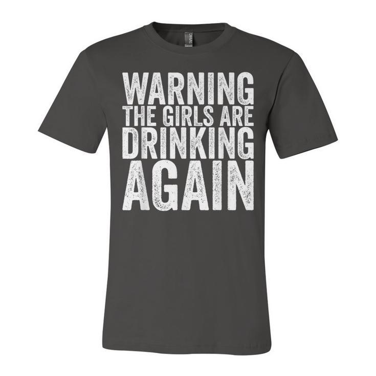 Warning The Girls Are Drinking Again  Unisex Jersey Short Sleeve Crewneck Tshirt