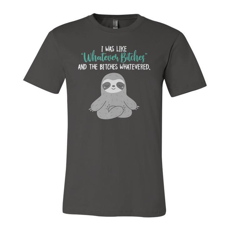 I Was Like Whatever Bitches And The Bitches Whatevered Sloth Jersey T-Shirt