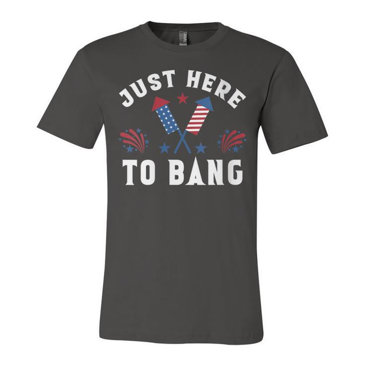 Womens Fourth Of July 4Th Of July Im Just Here To Bang Funny  Unisex Jersey Short Sleeve Crewneck Tshirt