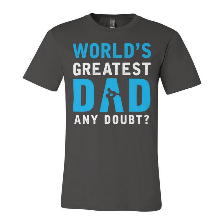 Worlds Greatest Dad Any Doubt Fathers Day T Shirts Unisex Jersey Short Sleeve Crewneck Tshirt