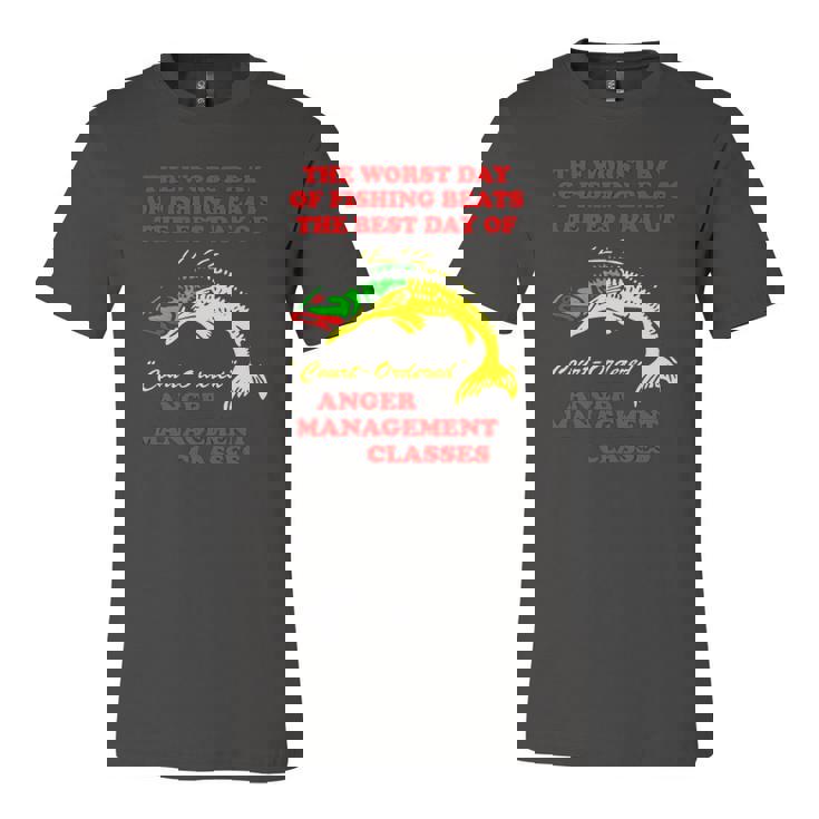 The Worst Day Of Fishing Beats The Best Day Of Court Ordered Anger Management Classes Jersey T-Shirt