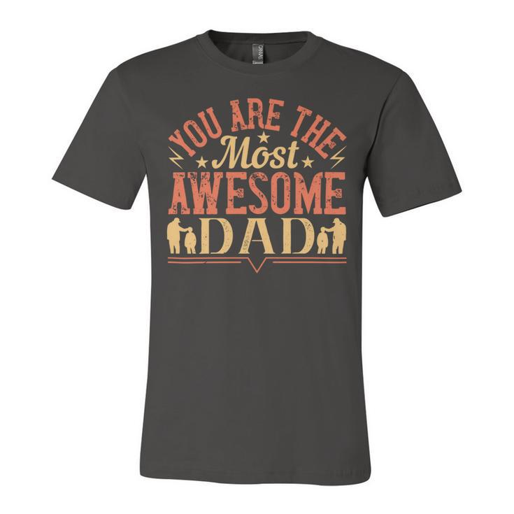You Are The Most Awesome Dad Unisex Jersey Short Sleeve Crewneck Tshirt