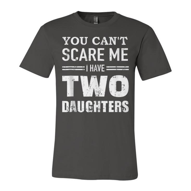You Cant Scare Me I Have Two Daughters  V2 Unisex Jersey Short Sleeve Crewneck Tshirt