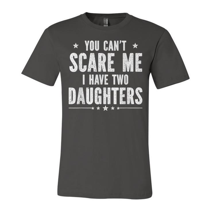 You Cant Scare Me I Have Two Daughters  V2 Unisex Jersey Short Sleeve Crewneck Tshirt