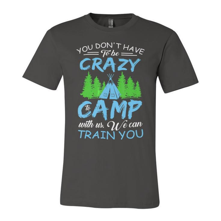 You Dont Have To Be Crazy To Camp Funny Camping T Shirt Unisex Jersey Short Sleeve Crewneck Tshirt