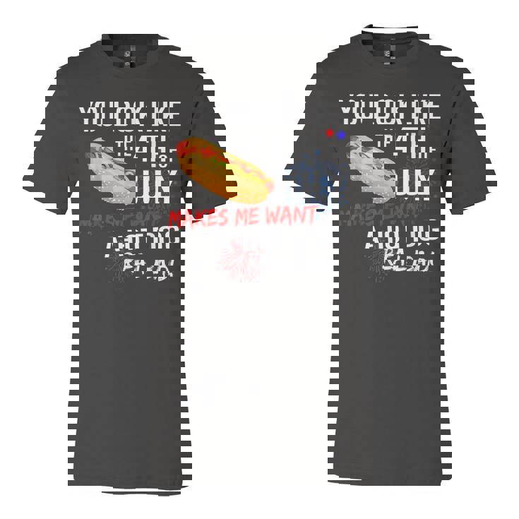 You Look Like 4Th Of July Makes Me Want A Hot Dogs Real Bad  Unisex Jersey Short Sleeve Crewneck Tshirt