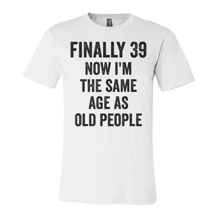 39Th Birthday Adult Humor Old People Birthday Decorations  Unisex Jersey Short Sleeve Crewneck Tshirt