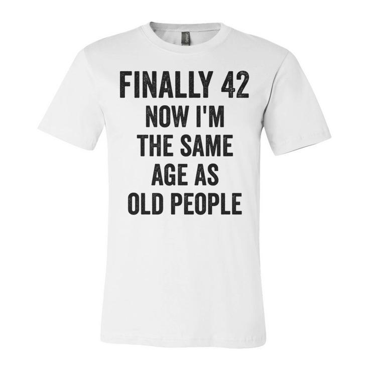 42Th Birthday Adult Humor Old People Birthday Decorations   Unisex Jersey Short Sleeve Crewneck Tshirt