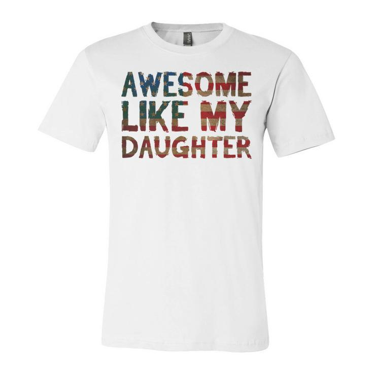 4Th Of July Fathers Day Dad Gift - Awesome Like My Daughter   Unisex Jersey Short Sleeve Crewneck Tshirt
