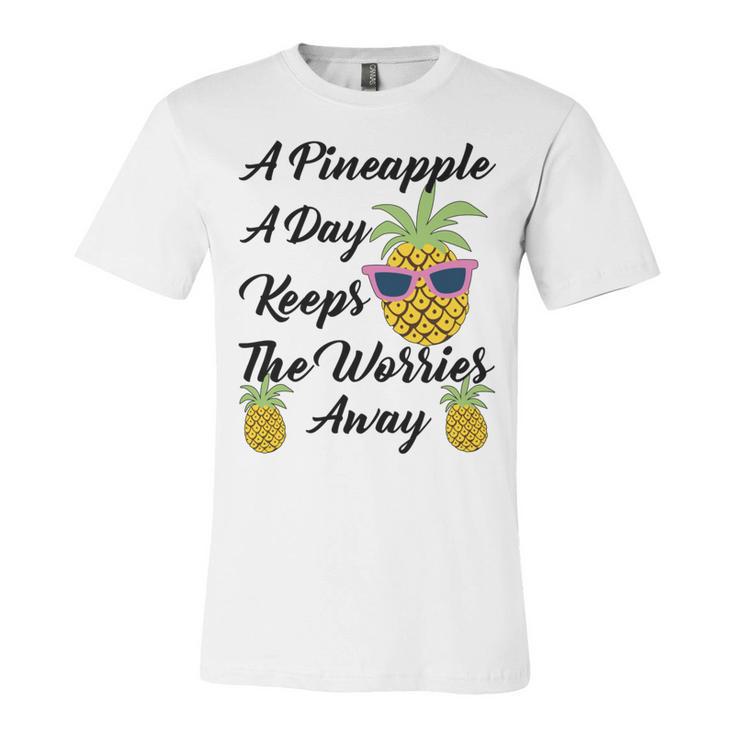 A Pineapple A Day Keeps The Worries Away Funny Pineapple Gift Pineapple Lover Unisex Jersey Short Sleeve Crewneck Tshirt