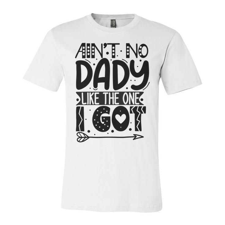 Aint No Dady Like The One I Got  Unisex Jersey Short Sleeve Crewneck Tshirt