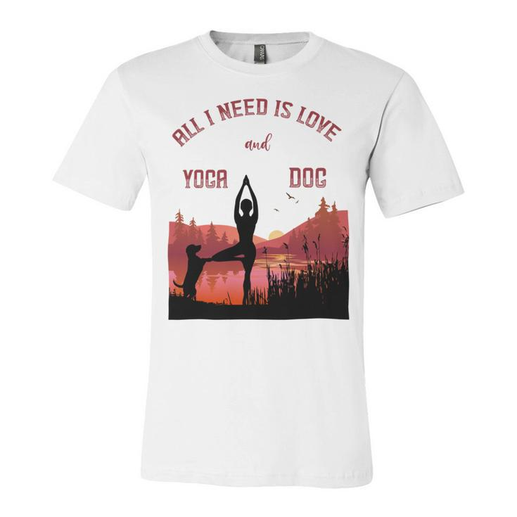 All I Need Is Love And Yoga And A Dog Unisex Jersey Short Sleeve Crewneck Tshirt