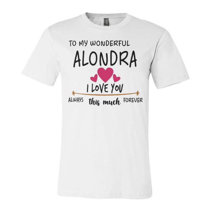 Alondra Name Gift   To My Wonderful Alondra Unisex Jersey Short Sleeve Crewneck Tshirt