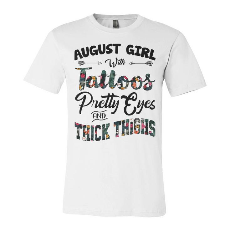 August Girl Gift   August Girl With Tattoos Pretty Eyes And Thick Thighs Unisex Jersey Short Sleeve Crewneck Tshirt