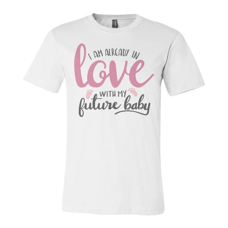 Baby Shower Text Design I Am Already In Love With My Future Baby Unisex Jersey Short Sleeve Crewneck Tshirt