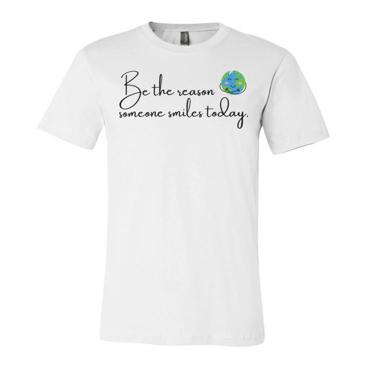 Be The Reason Someone Smiles Today  Cute Happy Earth Unisex Jersey Short Sleeve Crewneck Tshirt