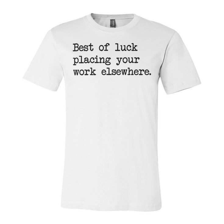 Best Of Luck Placing Your Work Elsewhere Unisex Jersey Short Sleeve Crewneck Tshirt