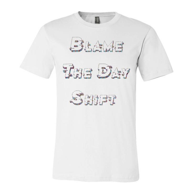 Blame The Day Shift T Shirt For Night Shifters Unisex Jersey Short Sleeve Crewneck Tshirt