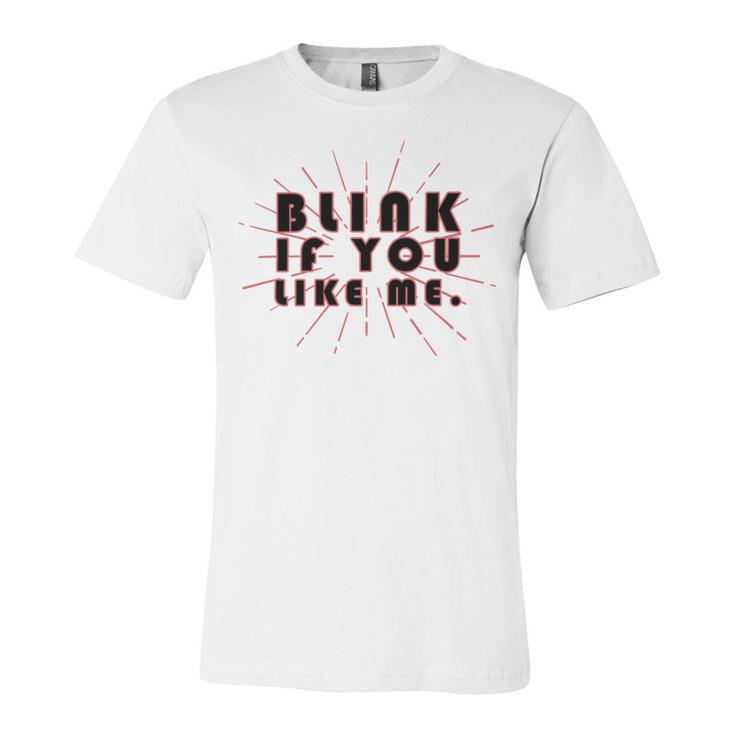 Blink If You Like Me Unisex Jersey Short Sleeve Crewneck Tshirt