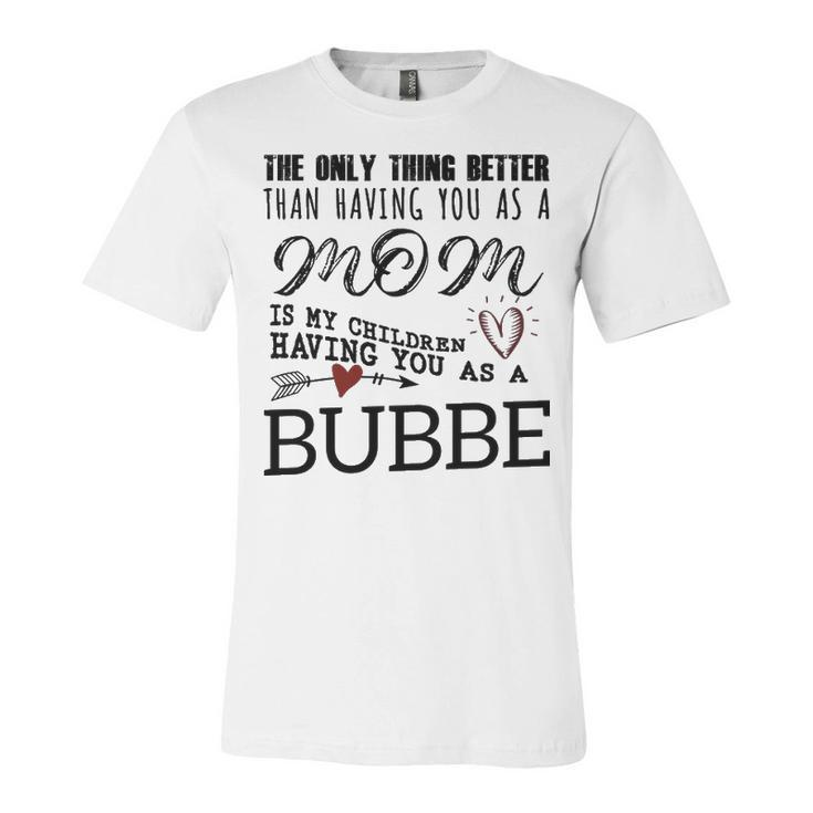 Bubbe Grandma Gift   Bubbe The Only Thing Better Unisex Jersey Short Sleeve Crewneck Tshirt