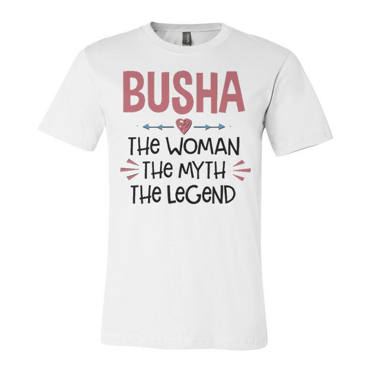 Busha Grandma Gift   Busha The Woman The Myth The Legend Unisex Jersey Short Sleeve Crewneck Tshirt