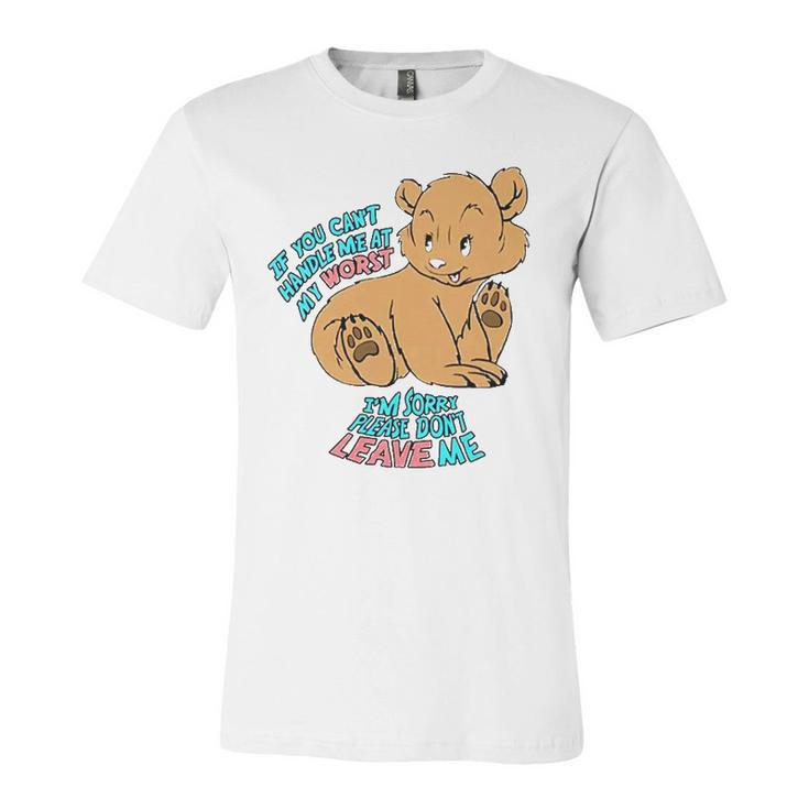 If You Cant Handle Me At My Worst Im Sorry Please Dont Leave Me Jersey T-Shirt