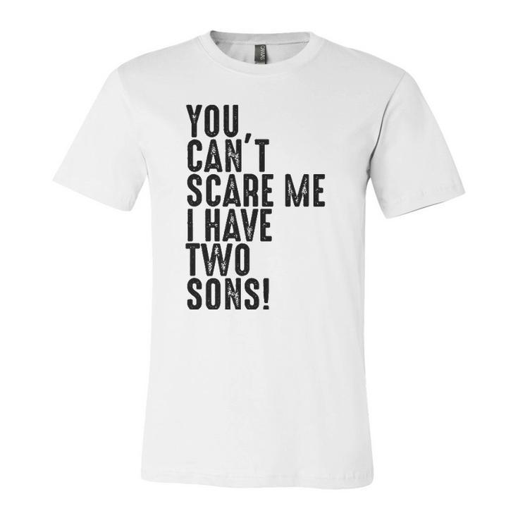 You Cant Scare Me I Have Two Sons Fathers Day Jersey T-Shirt