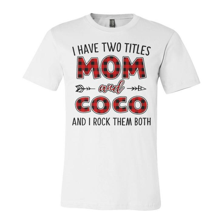 Coco Grandma Gift   I Have Two Titles Mom And Coco Unisex Jersey Short Sleeve Crewneck Tshirt