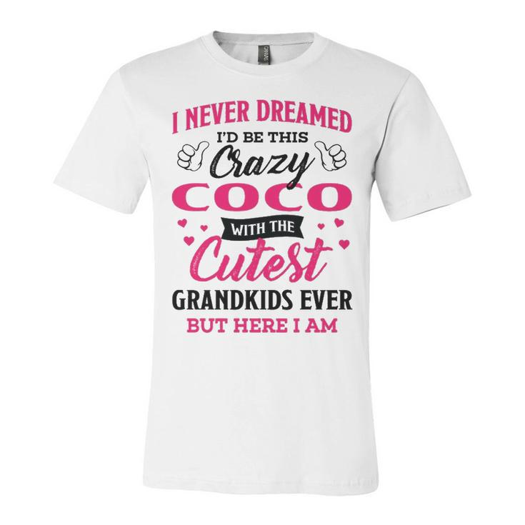 Coco Grandma Gift   I Never Dreamed I’D Be This Crazy Coco Unisex Jersey Short Sleeve Crewneck Tshirt