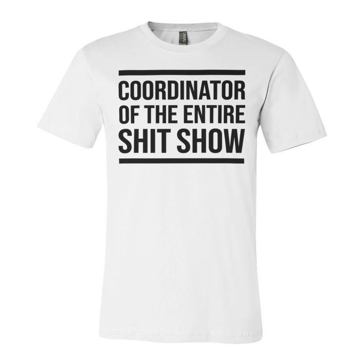 Coordinator Of The Entire Shit Show Funny Mom Dad Boss Manager Teacher Unisex Jersey Short Sleeve Crewneck Tshirt
