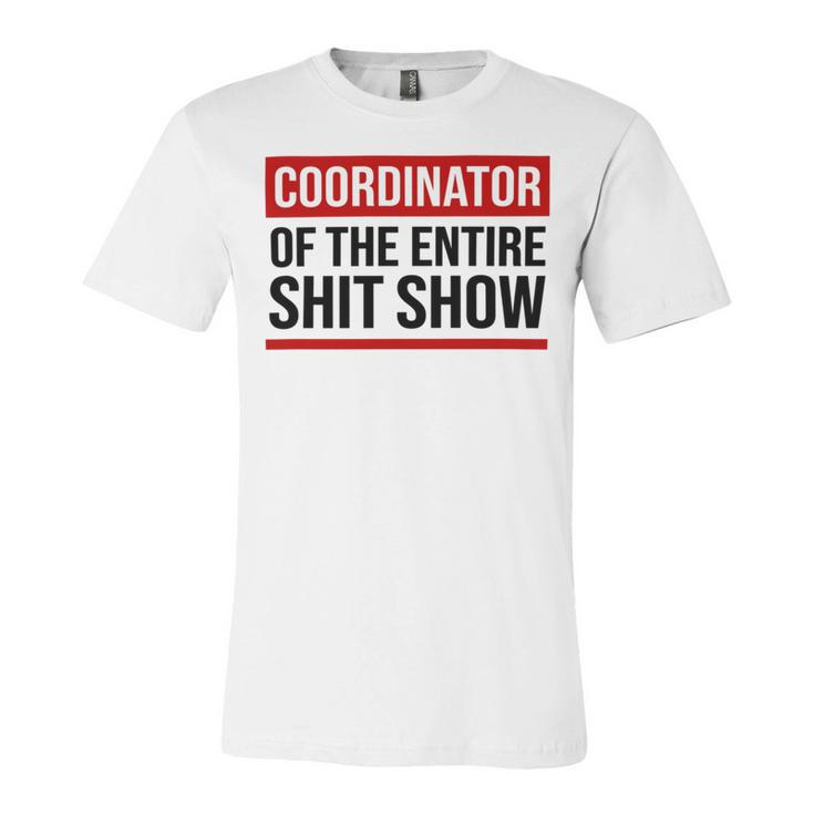 Coordinator Of The Entire Shit Show Funny Mom Dad Boss Manager Teacher Unisex Jersey Short Sleeve Crewneck Tshirt