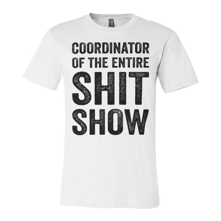 Coordinator Of The Entire Shit Show Funny Mom Dad Boss Manager Teacher Unisex Jersey Short Sleeve Crewneck Tshirt