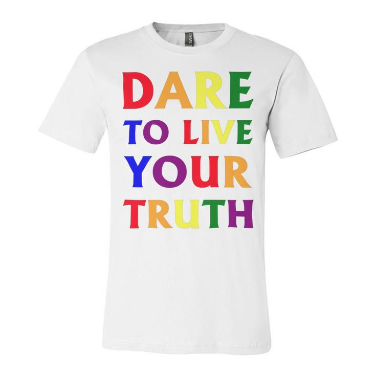 Dare Live To You Truth Lgbt Pride Month Shirt Unisex Jersey Short Sleeve Crewneck Tshirt