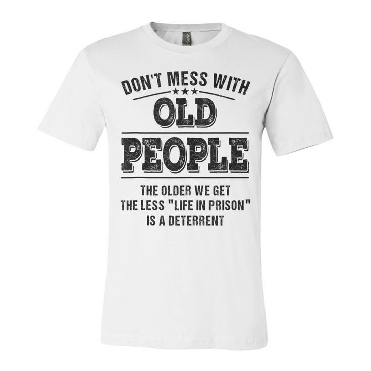 Dont Mess With Old People - Life In Prison - Funny  Unisex Jersey Short Sleeve Crewneck Tshirt