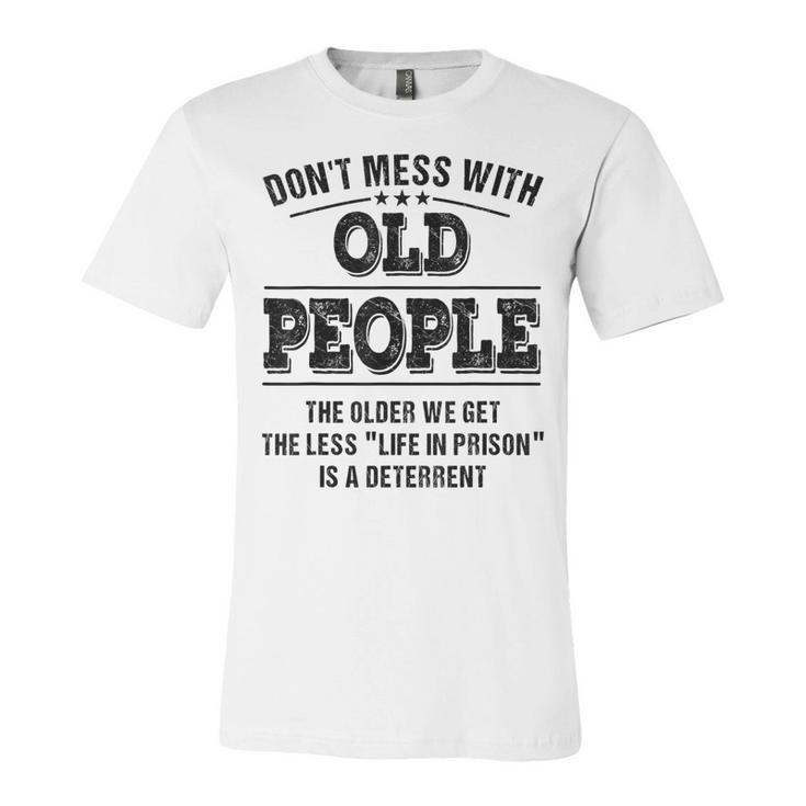 Dont Mess With Old People - Life In Prison - Funny  Unisex Jersey Short Sleeve Crewneck Tshirt