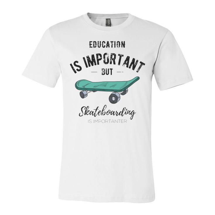 Education Is Important But Skateboarding Is Importanter Black Text Unisex Jersey Short Sleeve Crewneck Tshirt