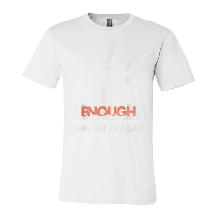 Enough End Gun Violence No Gun Awareness Day Wear Orange Jersey T-Shirt