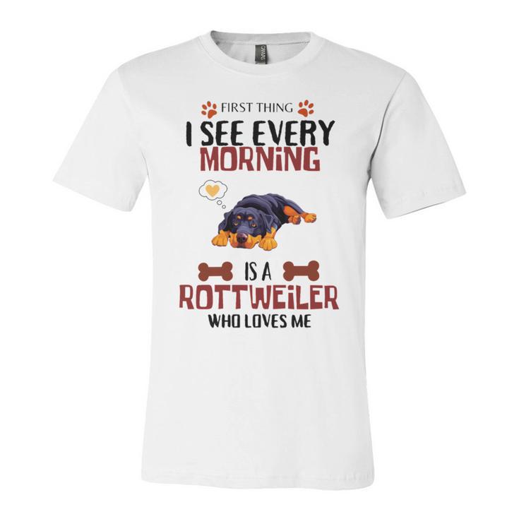 First Thing See Every Morning Is A Rottweiler Who Loves Me Unisex Jersey Short Sleeve Crewneck Tshirt