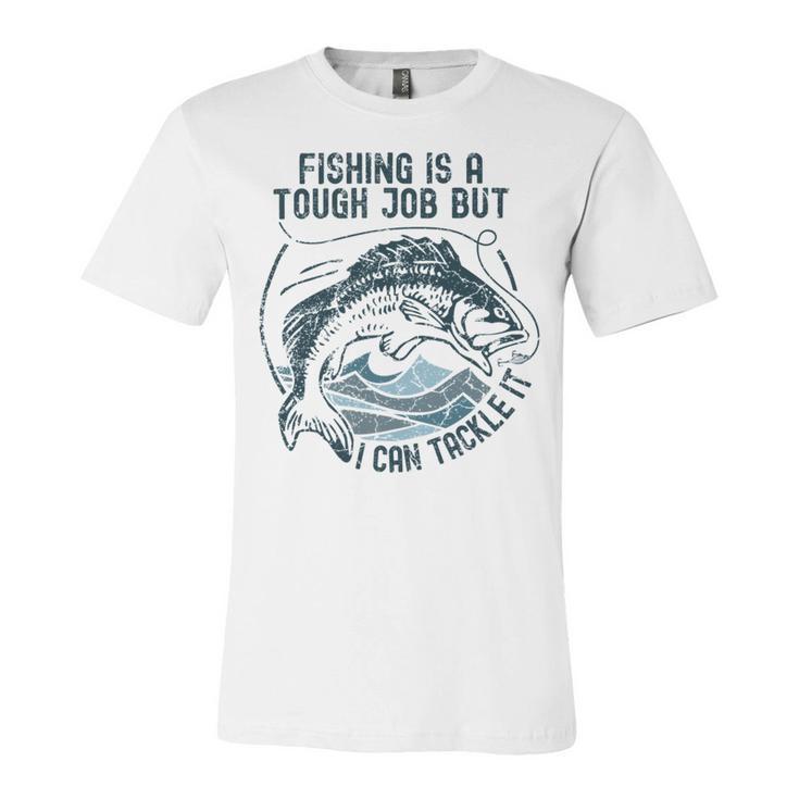 Fishing Is A Tough Job But I Can Tackle It Dad Unisex Jersey Short Sleeve Crewneck Tshirt